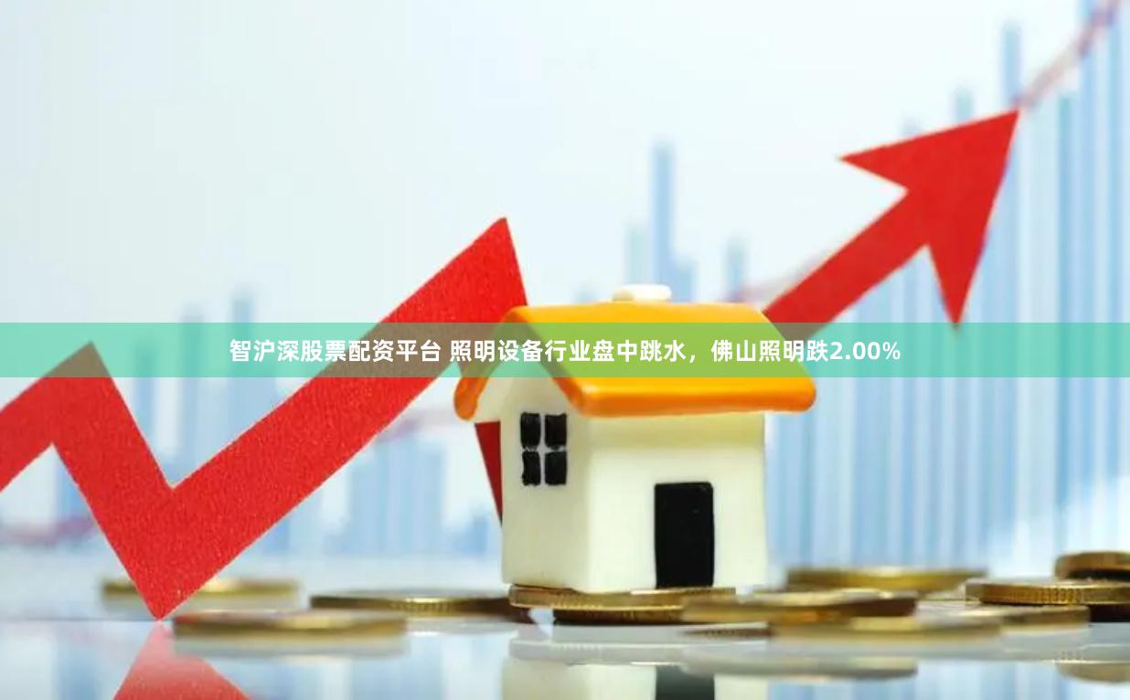 智沪深股票配资平台 照明设备行业盘中跳水，佛山照明跌2.00%
